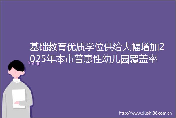 基础教育优质学位供给大幅增加2025年本市普惠性幼儿园覆盖率超90