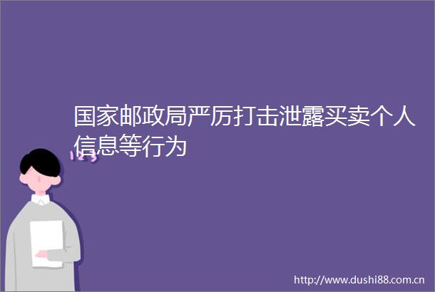 邮严厉打击泄露买卖个人信息等行为