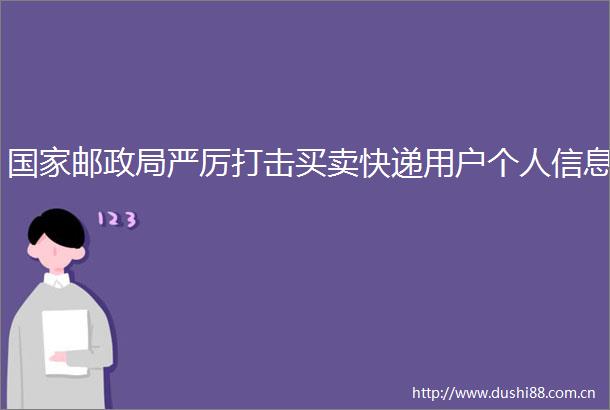 邮严厉打击买卖快递用户个人信息