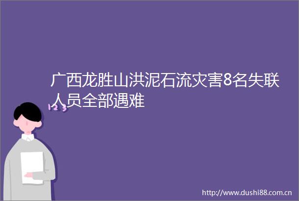 广西龙胜山洪泥石流灾害8名失联人员全部遇难