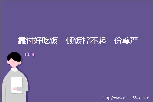 靠讨好吃饭一顿饭撑不起一份尊严