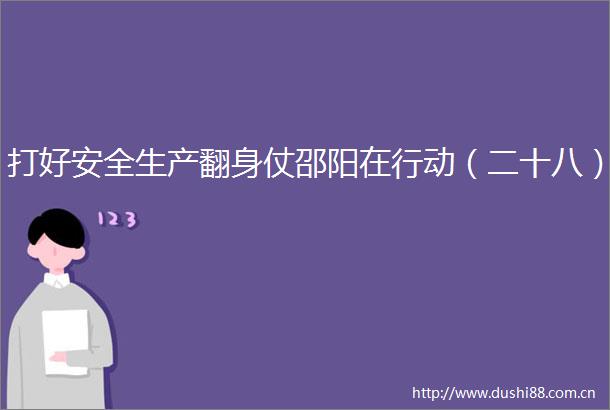 打好安全生产翻身仗邵阳在行动（二十八）