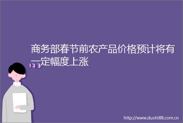 商务部春节前农产品价格预计将有一定幅度上涨