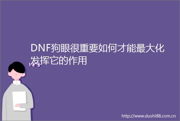 DNF狗眼很重要如何才能最大化发挥它的作用