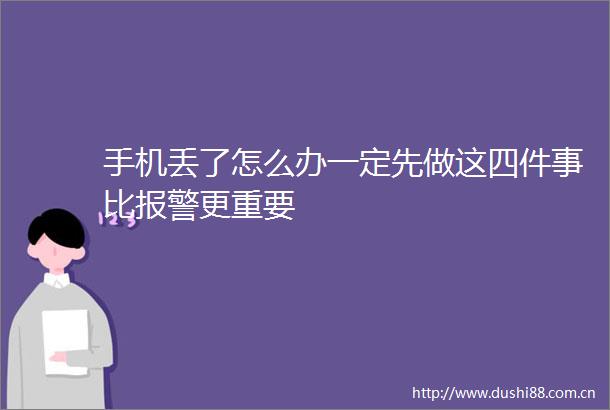 手机丢了怎么办一定先做这四件事比更重要