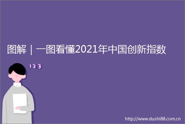 图解｜一图看懂2021年创新指数