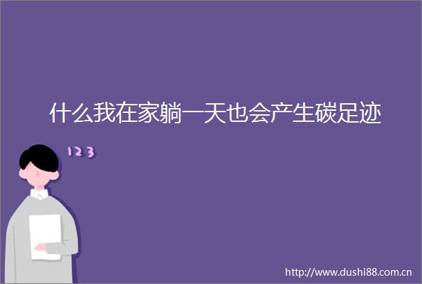什么我在家躺一天也会产生碳足迹