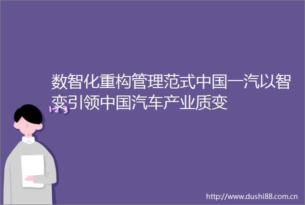 数智化重构管理范式一汽以智变引领汽车产业质变