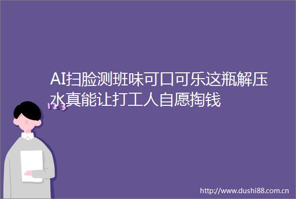 AI扫脸测班味可口可乐这瓶解压水真能让打工人自愿掏钱