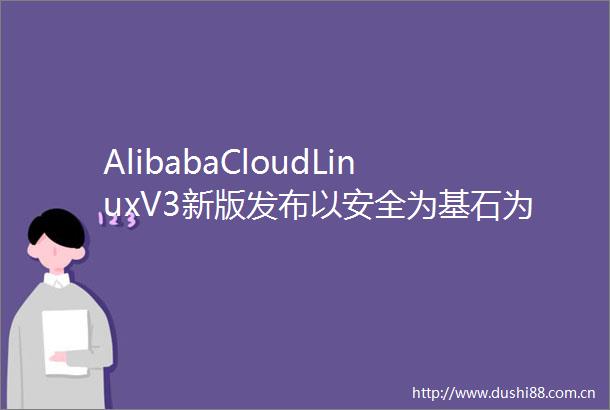 AlibabaCloudLinuxV3新版发布以安全为基石为阿里云ECS九代实例注入AI新动力