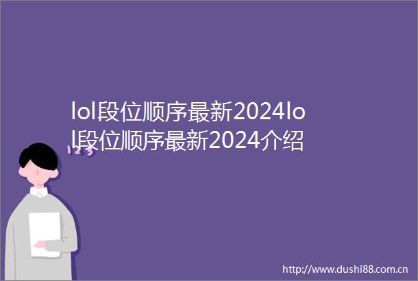 lol段位顺序最新2024lol段位顺序最新2024介绍