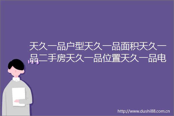 天久一品户型天久一品面积天久一品二手房天久一品位置天久一品电话