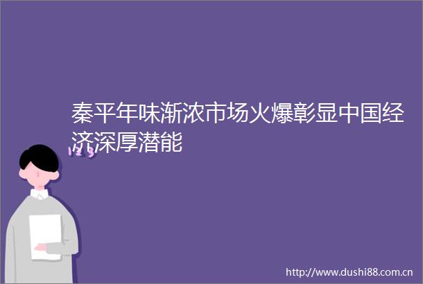 秦平年味渐浓市场火爆彰显经济深厚潜能