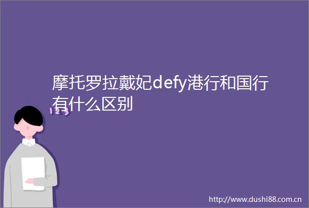 摩托罗拉戴妃defy港行和国行有什么区别