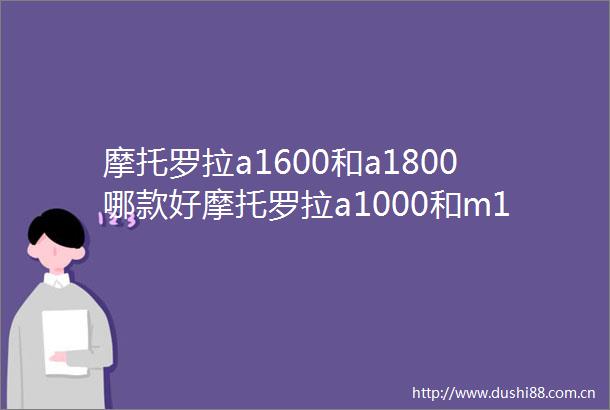 摩托罗拉a1600和a1800哪款好摩托罗拉a1000和m1000