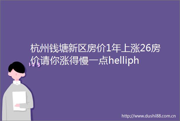 杭州钱塘新区房价1年上涨26房价请你涨得慢一点helliphellip