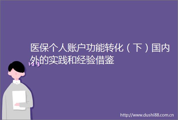 医保个人账户功能转化（下）国内外的实践和经验借鉴