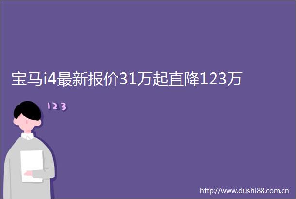 宝马i4最新报价31万起直降123万