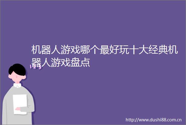 机器人游戏哪个最好玩十大经典机器人游戏盘点