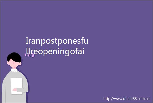 IranpostponesfullreopeningofairspaceuntilFridayafternoonstatemedia