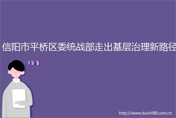 信阳市平桥区委统战部走出基层治理新路径