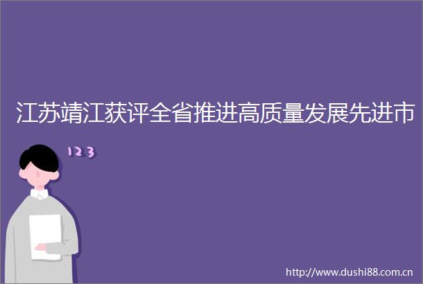 江苏靖江获评全省推进高质量发展先进市