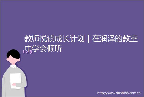 教师悦读成长计划｜在润泽的教室中学会倾听