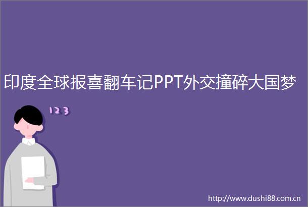 印度全球报喜翻车记PPT外交撞碎大国梦