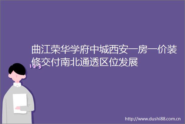 曲江荣华学府中城西安一房一价装修交付南北通透区位发展