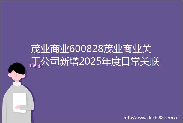 茂业商业600828茂业商业关于公司新增2025年度日常关联交易预计