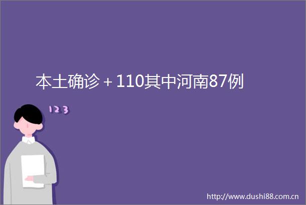 本土确诊＋110其中河南87例