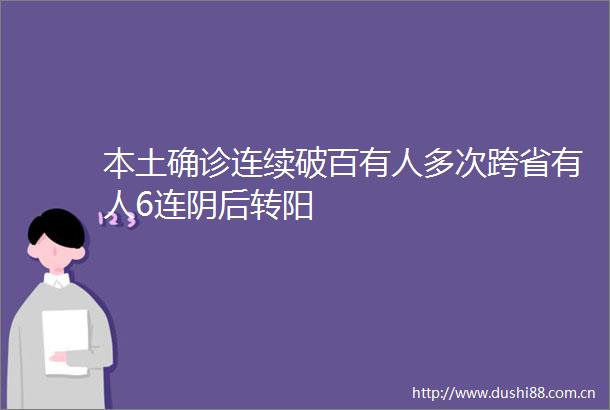 本土确诊连续破百有人多次跨省有人6连阴后转阳