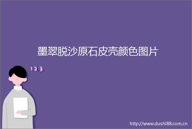 墨翠脱沙原石皮壳颜色图片