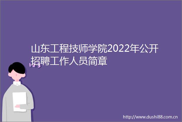 山东工程技师学院2022年公开招聘工作人员简章