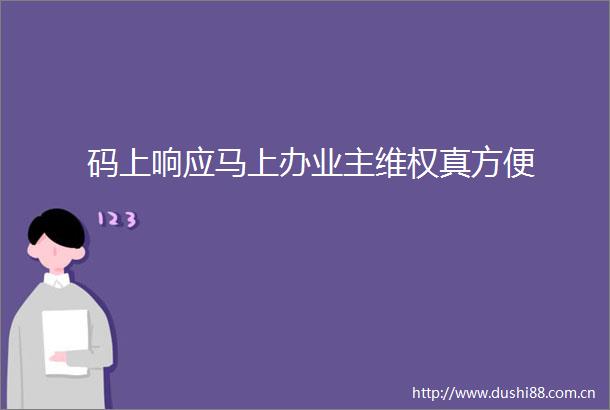 码上响应马上办业主维权真方便