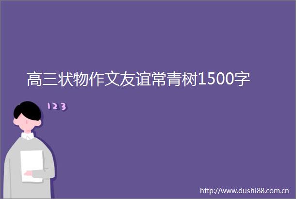 高三状物作文友谊常青树1500字