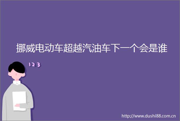 挪威电动车超越汽油车下一个会是谁