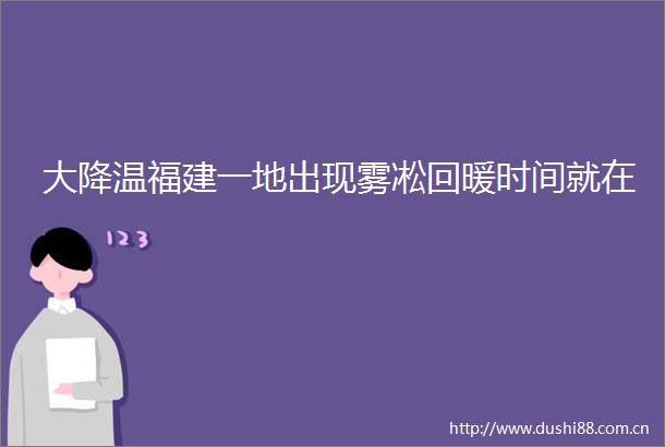 大降温福建一地出现雾凇回暖时间就在