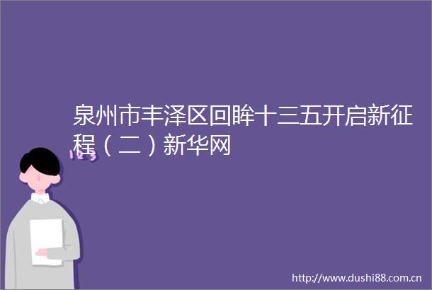 泉州市丰泽区回眸十三五开启新征程（二）新华网