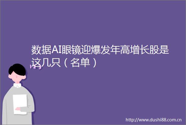 数据AI眼镜迎爆发年高增长股是这几只（名单）