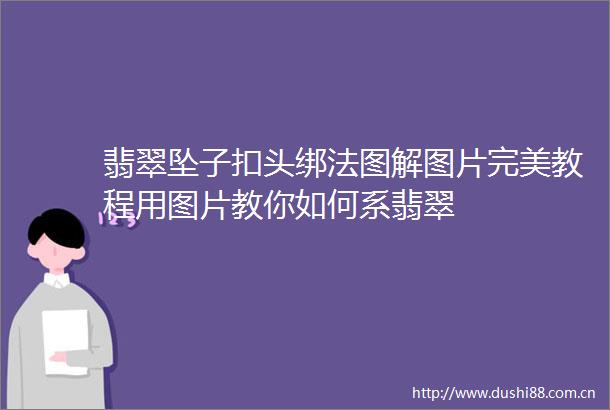 翡翠坠子扣头绑法图解图片完美教程用图片教你如何系翡翠