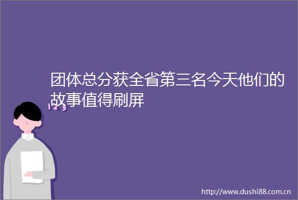 团体总分获全省第三名今天他们的故事值得刷屏