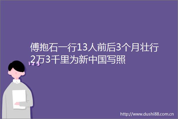 傅抱石一行13人前后3个月壮行2万3千里为新写照