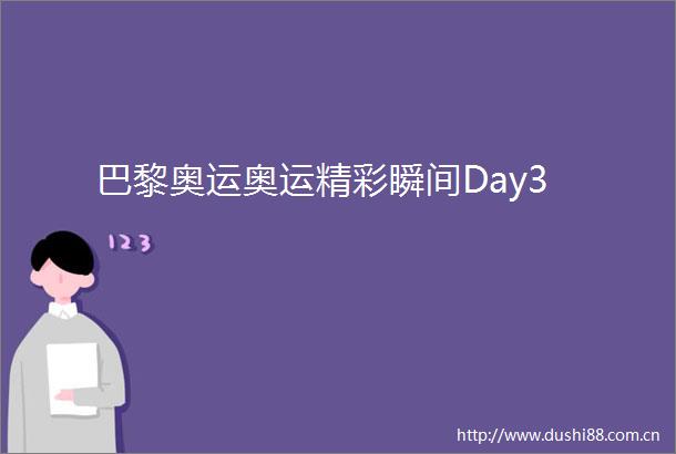 巴黎奥运奥运精彩瞬间Day3