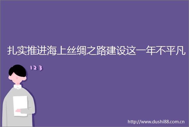 扎实推进海上丝绸之路建设这一年不平凡