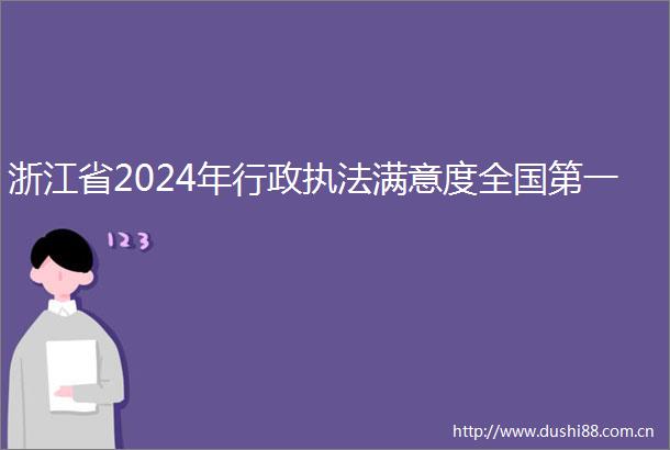 浙江省2024年行政满意度全国第一
