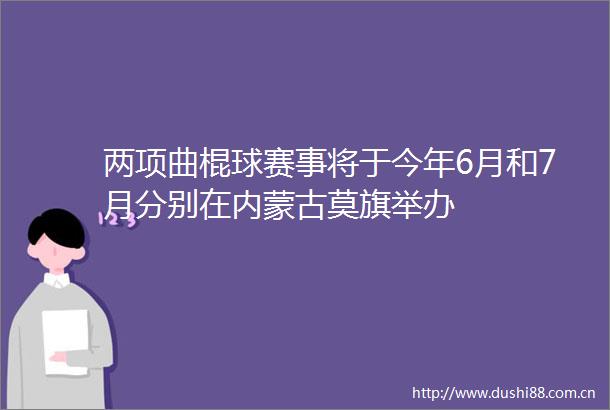 两项曲棍球赛事将于今年6月和7月分别在内蒙古莫旗举办