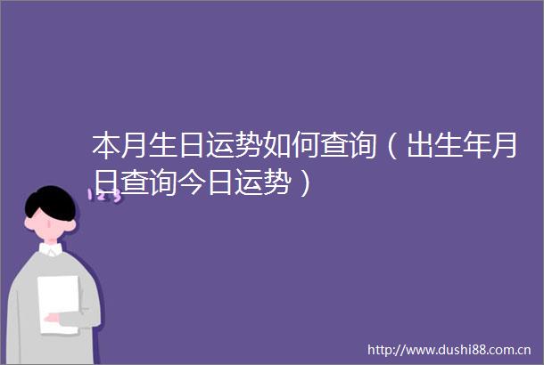本月生日运势如何查询（出生年月日查询今日运势）