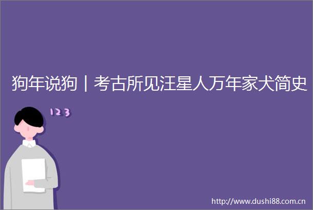 狗年说狗︱考古所见汪星人万年家犬简史