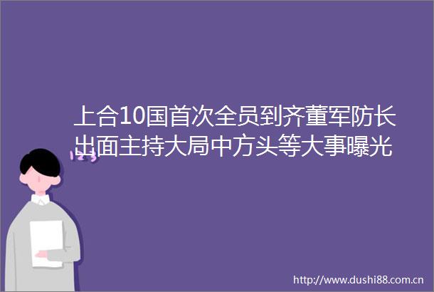 上合10国首次全员到齐董军防长出面主持大局中方头等大事